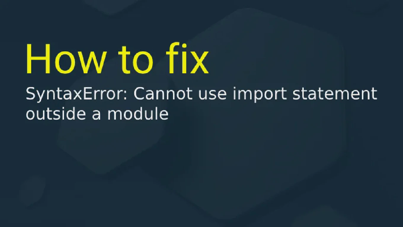 How to fix “SyntaxError: Cannot use import statement outside a module”?