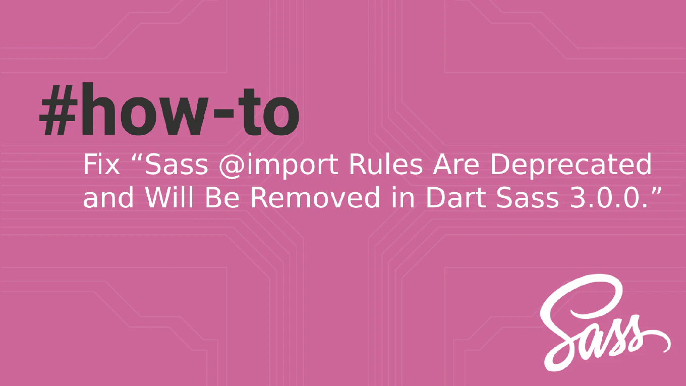 How to Fix “Sass @import Rules Are Deprecated and Will Be Removed in Dart Sass 3.0.0.”