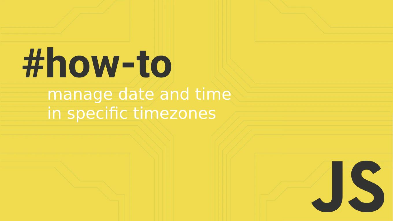 How to Manage Date and Time in Specific Timezones Using JavaScript