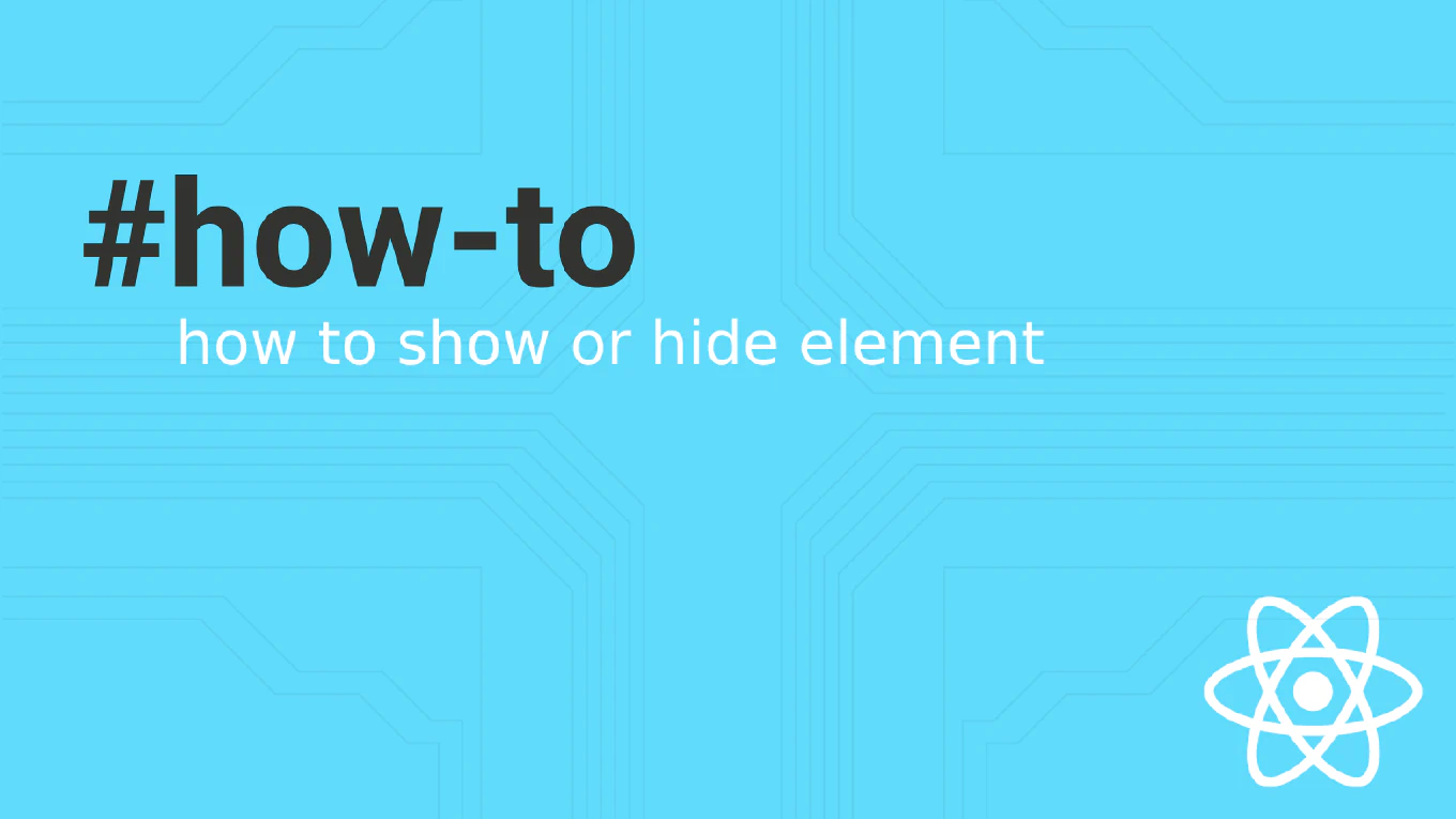 How to show or hide elements in React? A Step-by-Step Guide.