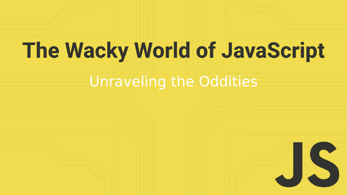 The Wacky World of JavaScript: Unraveling the Oddities