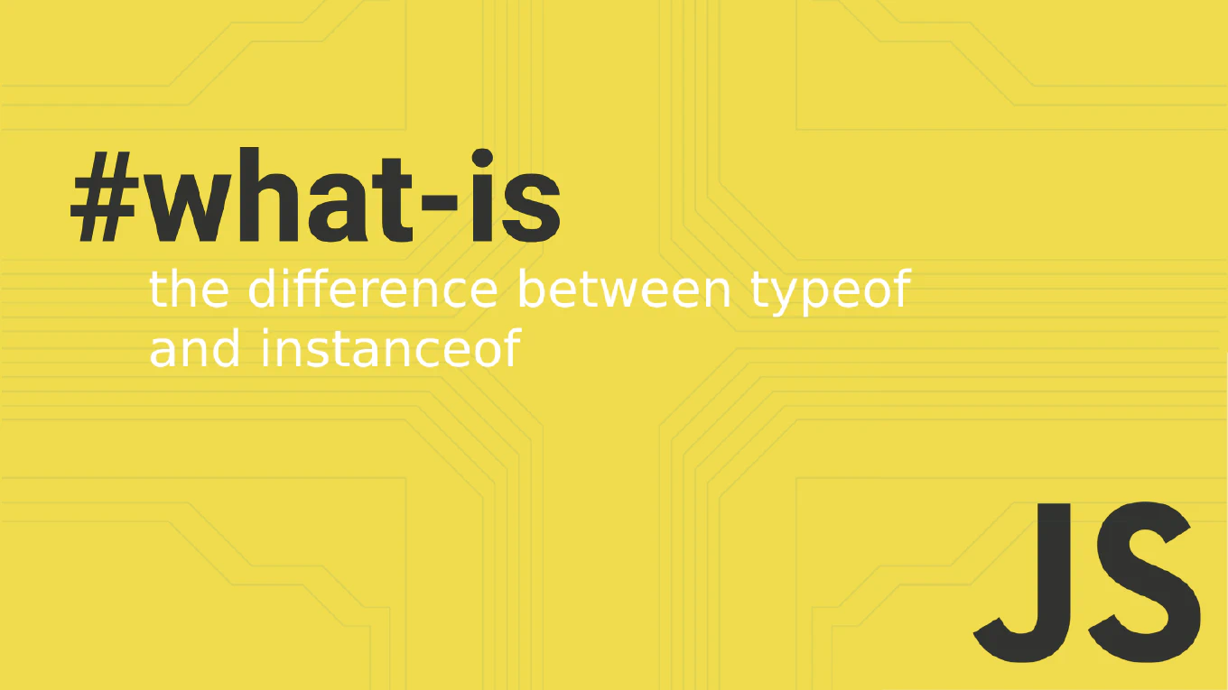 What is the difference between typeof and instanceof in JavaScript